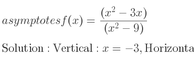 The asymptotes of f(x)=((x^2-3x))/((x^2-9)) is Vertical: x=-3,Horizontal: y=1